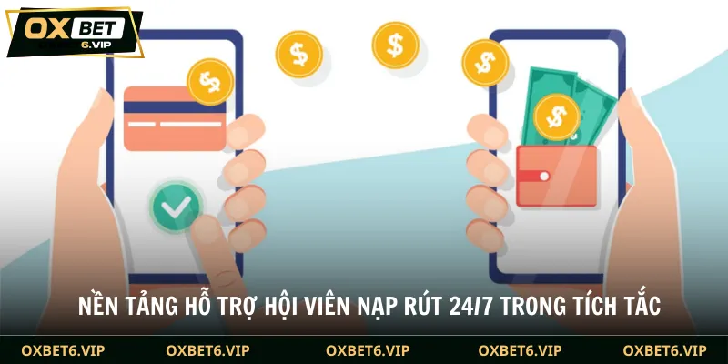 Nền tảng hỗ trợ hội viên nạp rút 24/7 trong tích tắc