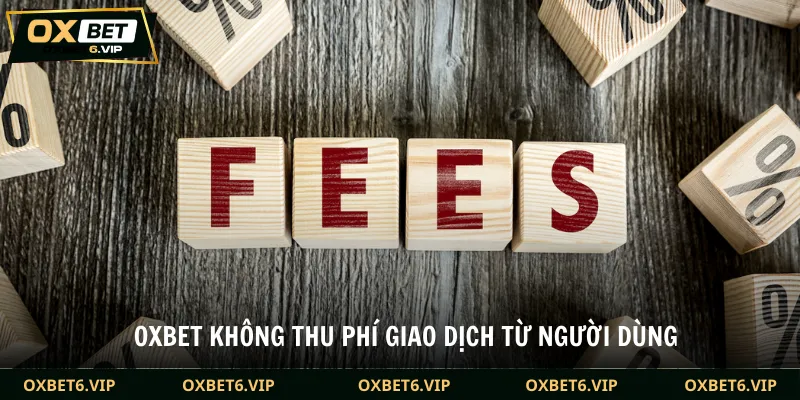 Oxbet không thu phí giao dịch từ người dùng